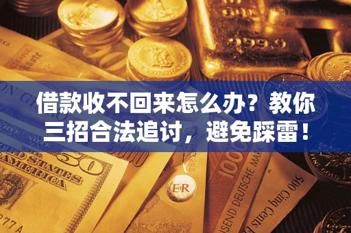 武汉借款收不回来怎么办?教你三招合法追讨,避免踩雷! 武汉借款收不回来怎么办?教你三招合法追讨,避免踩雷!